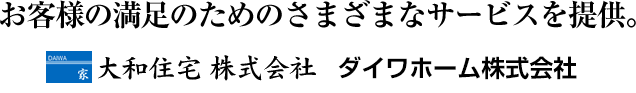 お客様の満足のためのさまざまなサービスを提供。大和住宅株式会社 大和地所株式会社